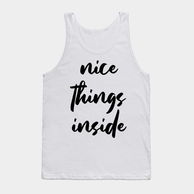 NICE THINGS INSIDE slogan Quote funny gift idea Tank Top by jodotodesign